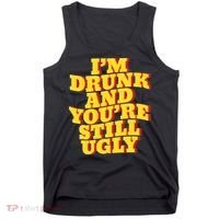 Im Drunk And Youre Still Ugly Drunk Jokes Alcohol Party Tank Top thumb 0