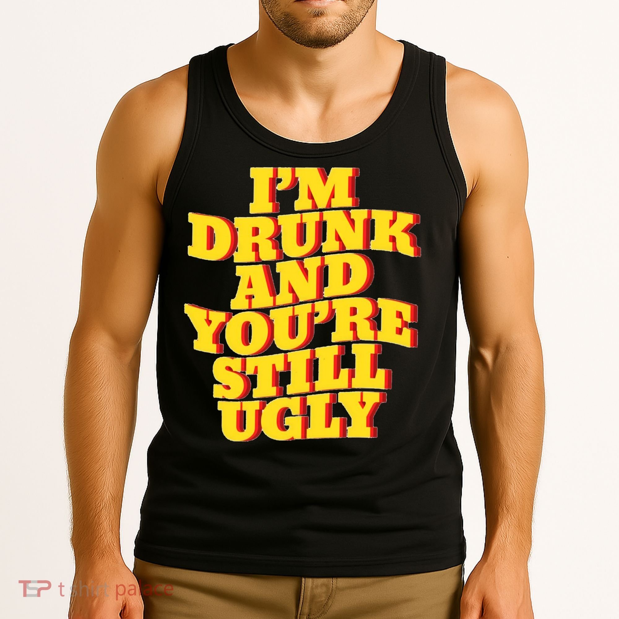 Im Drunk And Youre Still Ugly Drunk Jokes Alcohol Party Tank Top