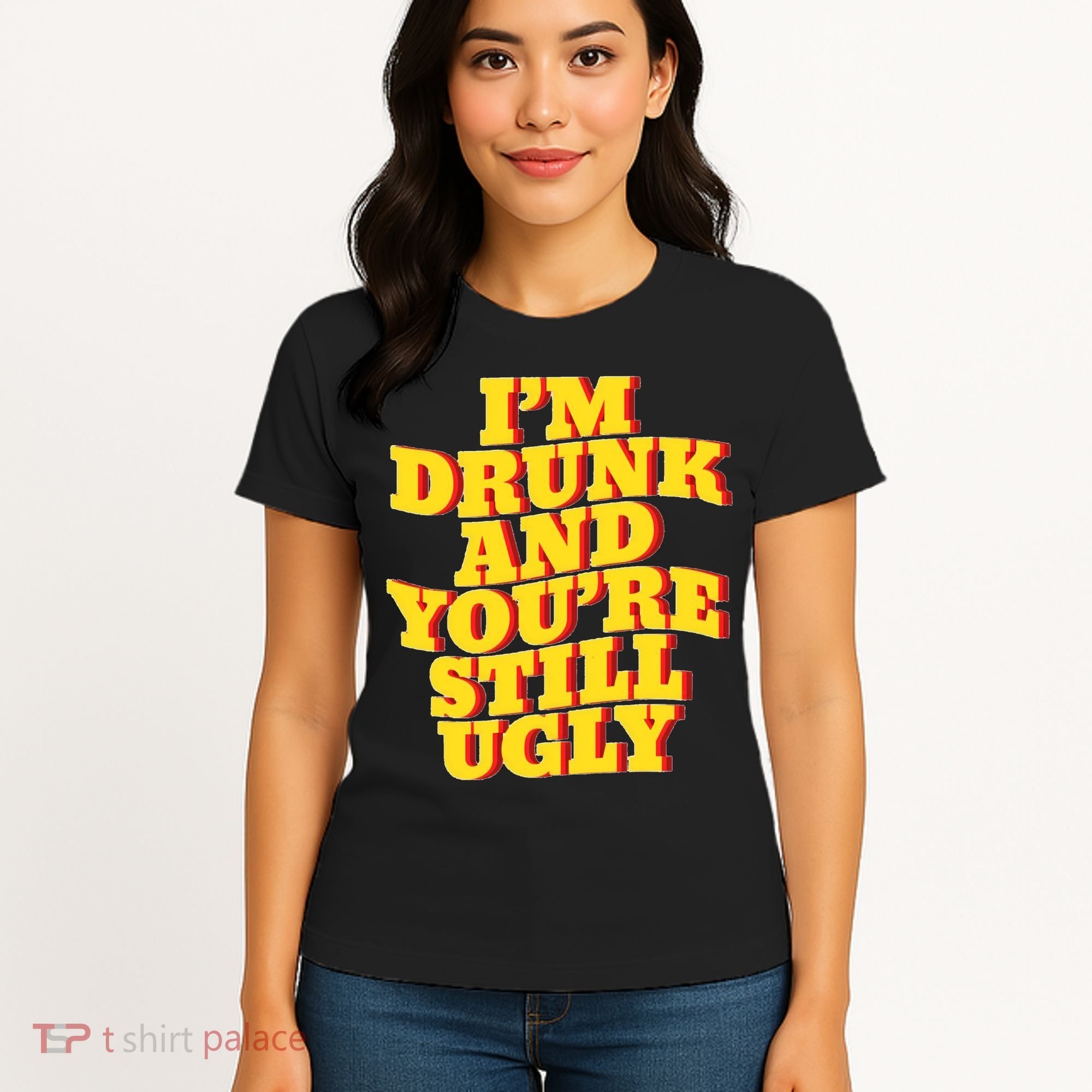 Im Drunk And Youre Still Ugly Drunk Jokes Alcohol Party Women's T-Shirt