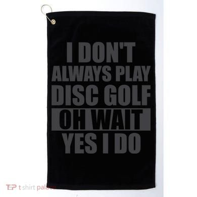I Don't Always Play Disc Golf Disc Golf Themed Disc Golfers Golf Towel