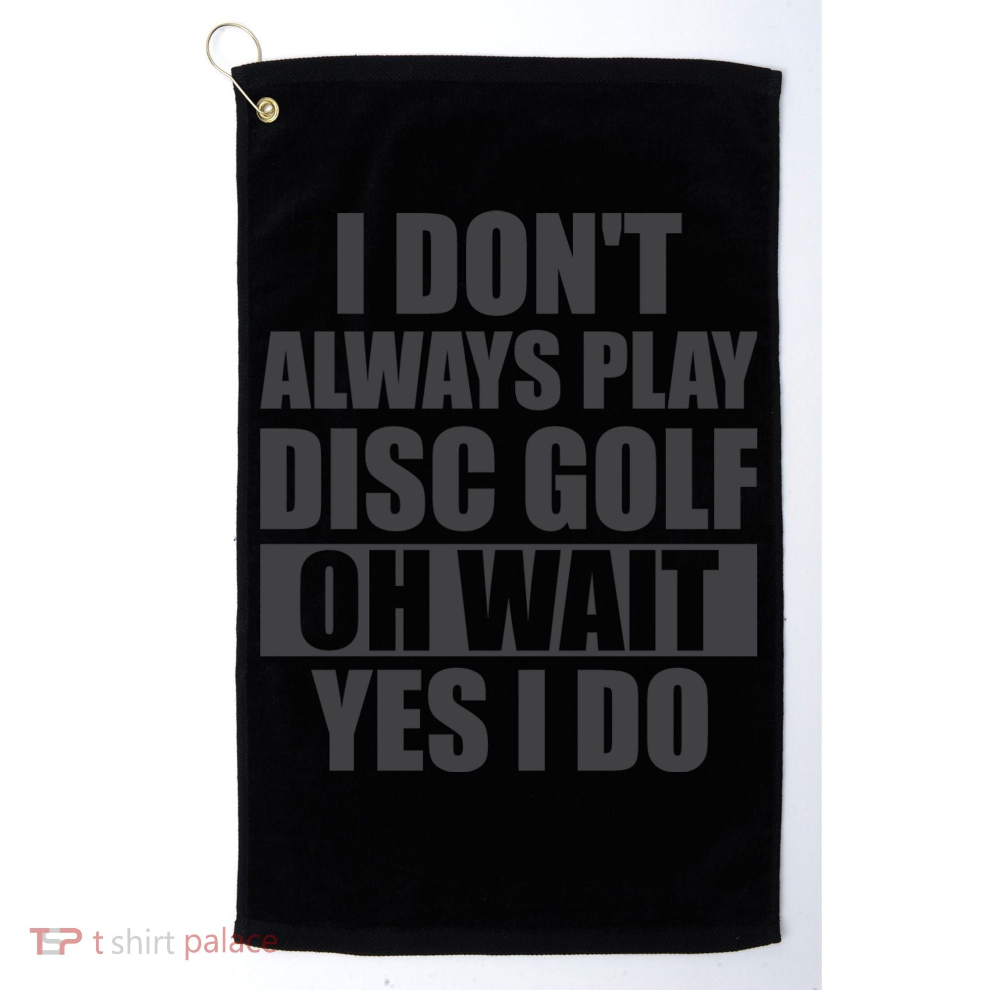 I Don't Always Play Disc Golf Disc Golf Themed Disc Golfers Golf Towel