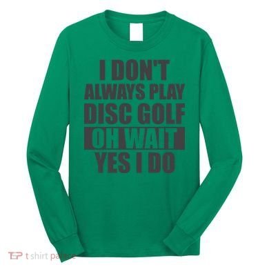 I Don't Always Play Disc Golf Disc Golf Themed Disc Golfers Long Sleeve Shirt