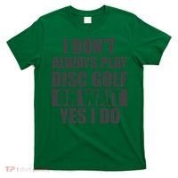 I Don't Always Play Disc Golf Disc Golf Themed Disc Golfers T-Shirt thumb 0