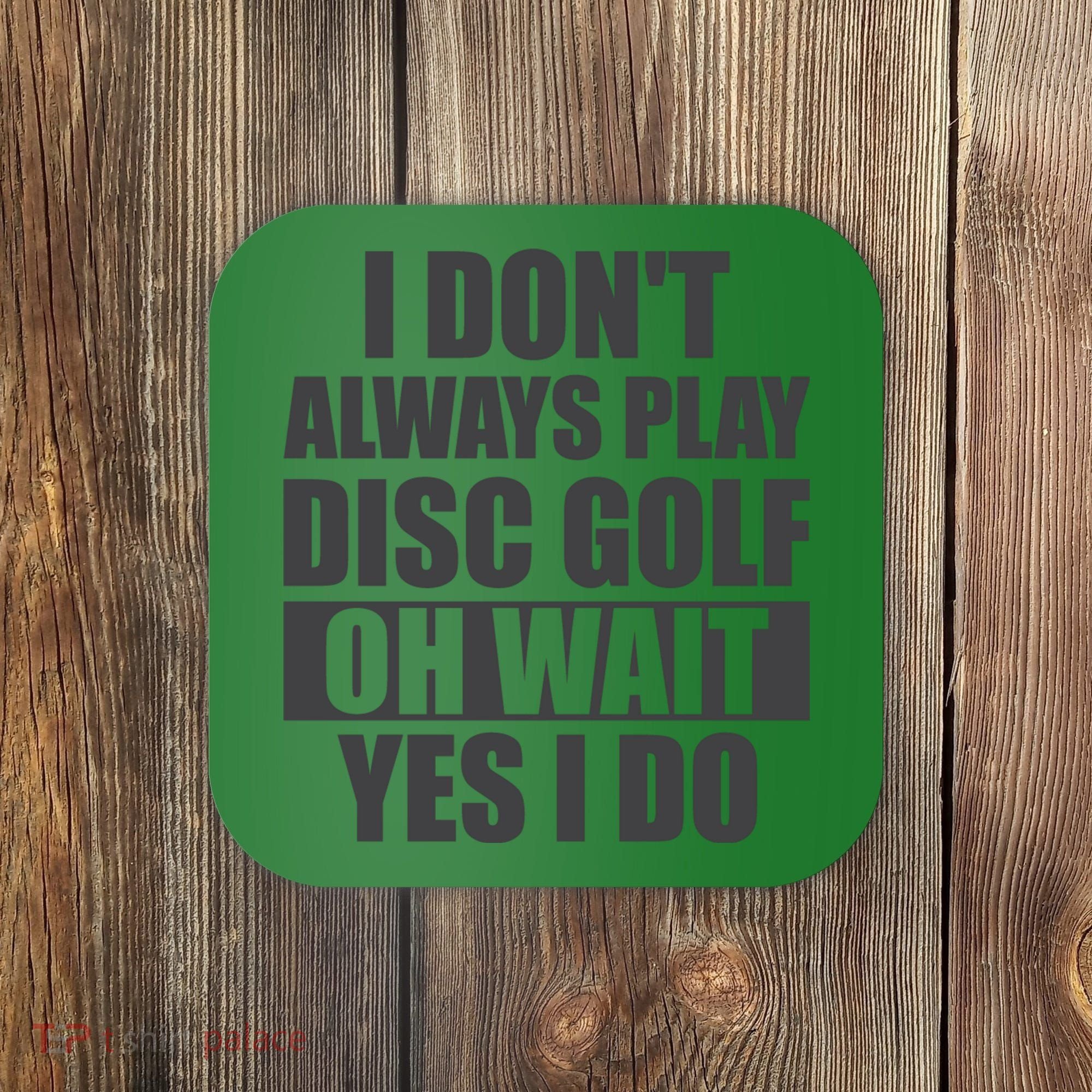 I Don't Always Play Disc Golf Disc Golf Themed Disc Golfers Coaster