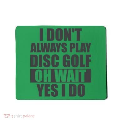 I Don't Always Play Disc Golf Disc Golf Themed Disc Golfers Mousepad
