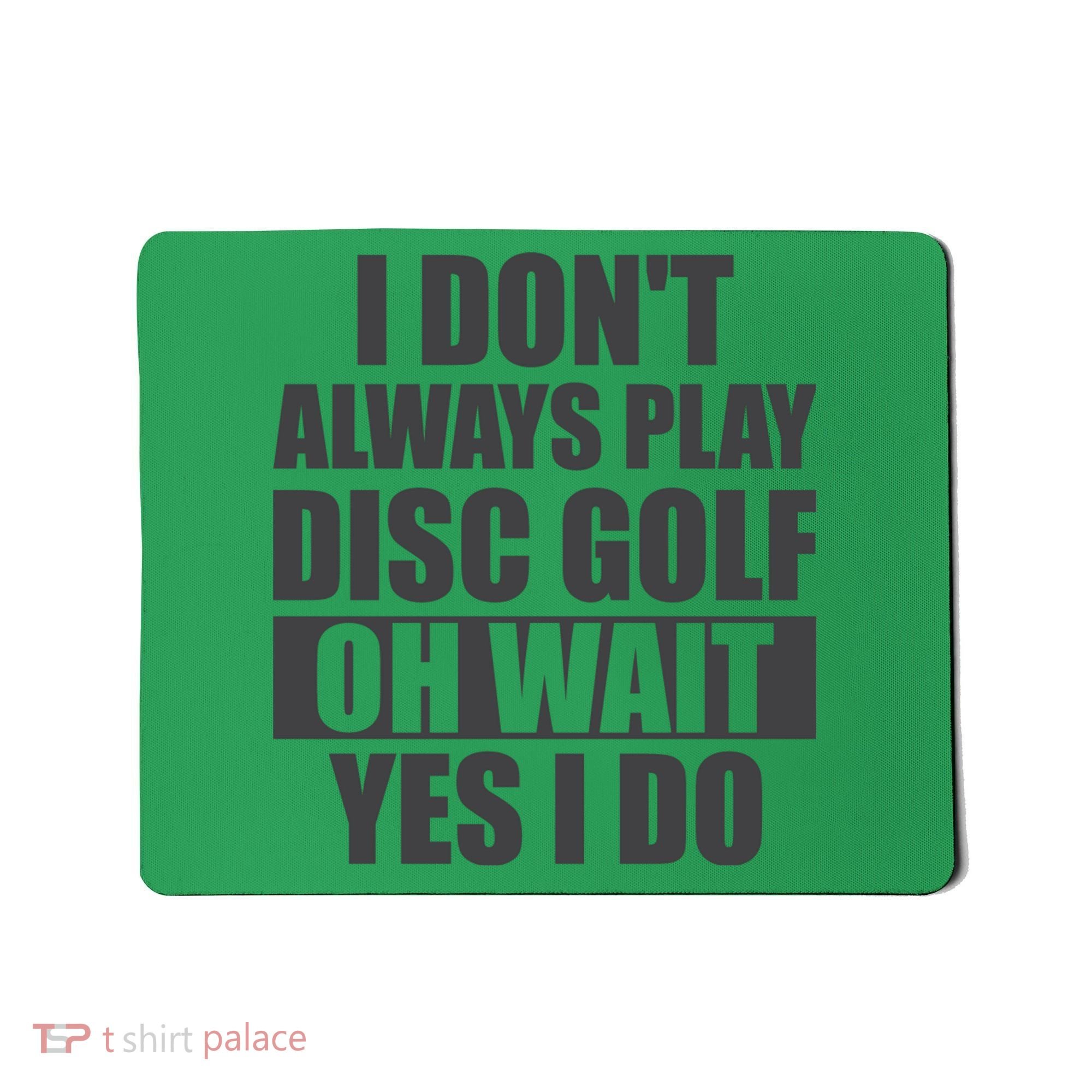 I Don't Always Play Disc Golf Disc Golf Themed Disc Golfers Mousepad