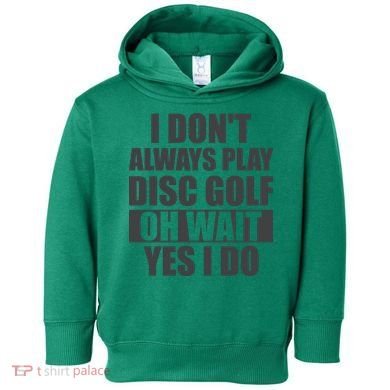 I Don't Always Play Disc Golf Disc Golf Themed Disc Golfers Toddler Hoodie