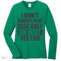 I Don't Always Play Disc Golf Disc Golf Themed Disc Golfers Women's Long Sleeve Shirt thumb 0