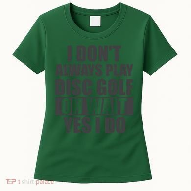 I Don't Always Play Disc Golf Disc Golf Themed Disc Golfers Women's T-Shirt