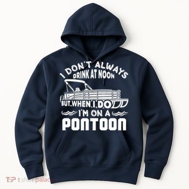 I Don't Always Drink At Noon But When I Do I'm On A Pontoon Hoodie