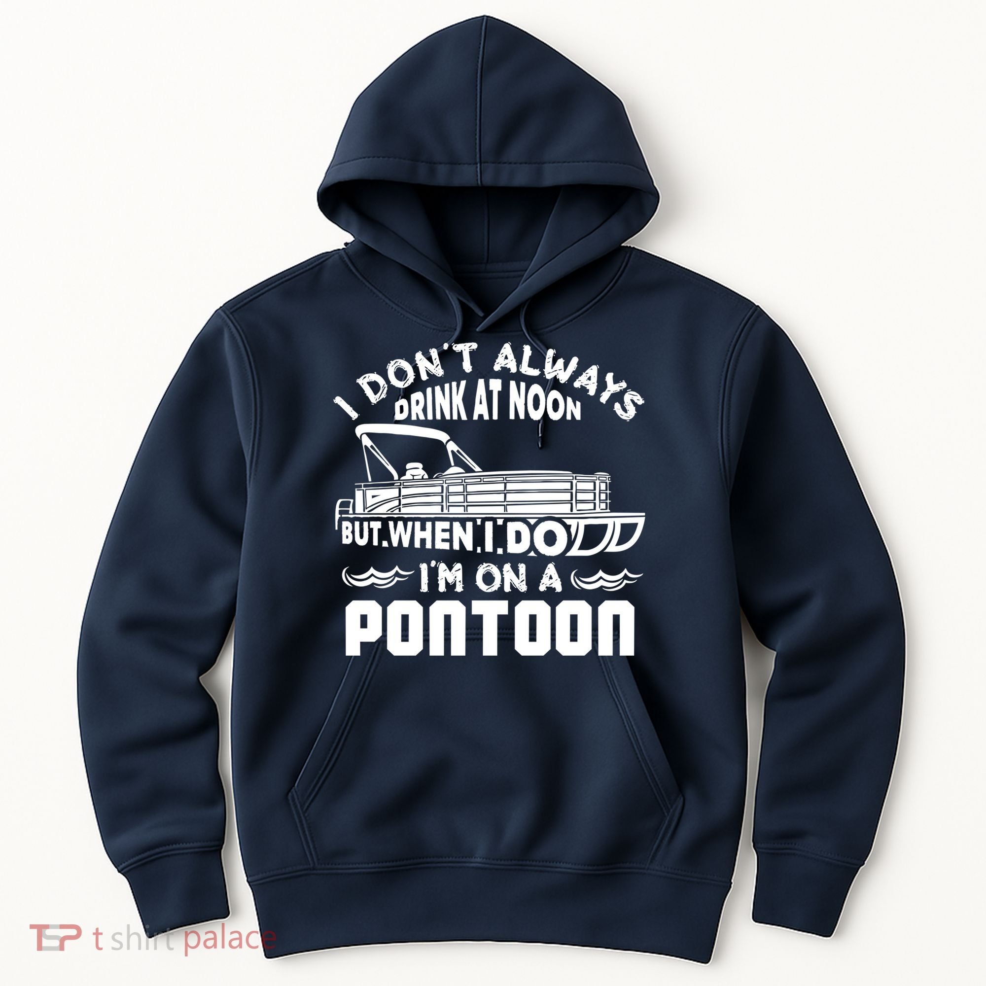 I Don't Always Drink At Noon But When I Do I'm On A Pontoon Hoodie