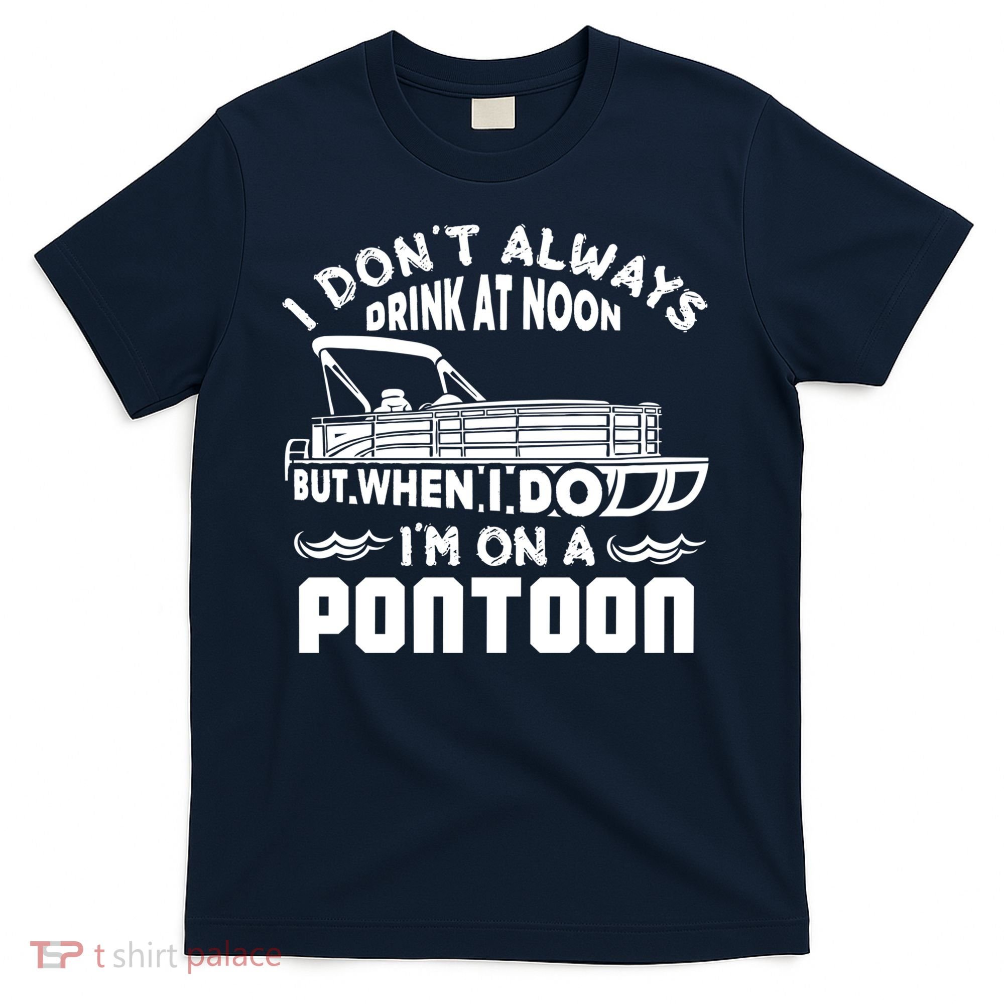 I Don't Always Drink At Noon But When I Do I'm On A Pontoon T-Shirt