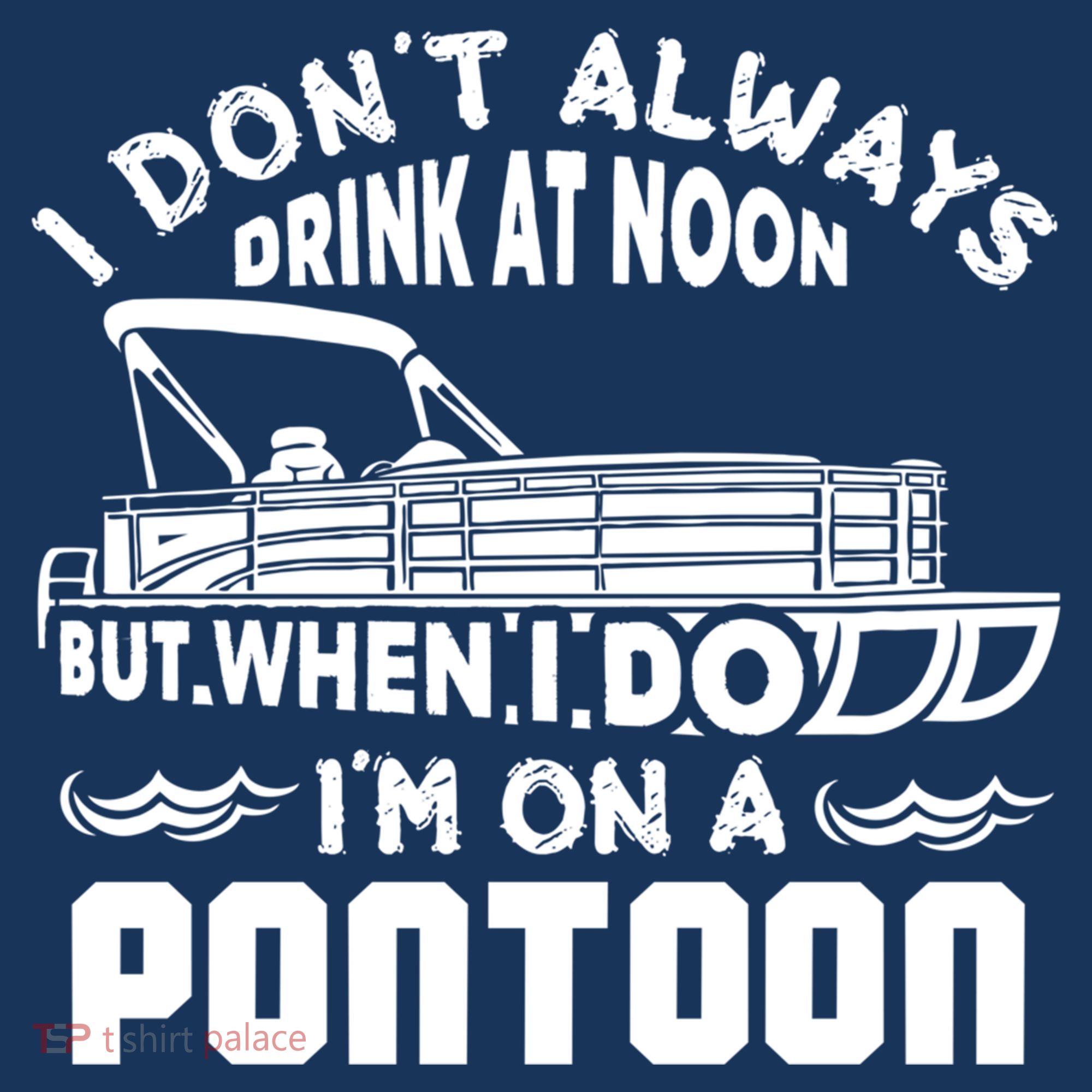 I Don't Always Drink At Noon But When I Do I'm On A Pontoon T-Shirt