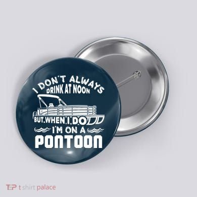 I Don't Always Drink At Noon But When I Do I'm On A Pontoon Button