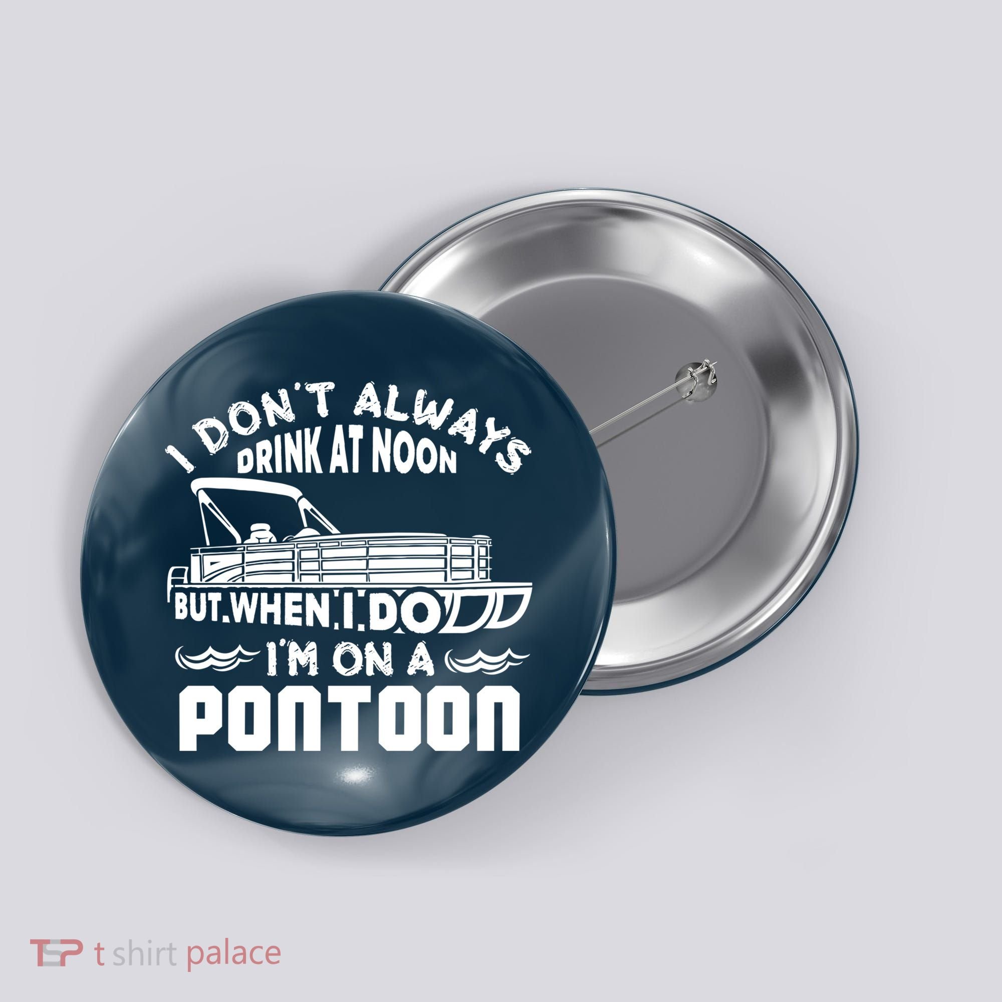 I Don't Always Drink At Noon But When I Do I'm On A Pontoon Button