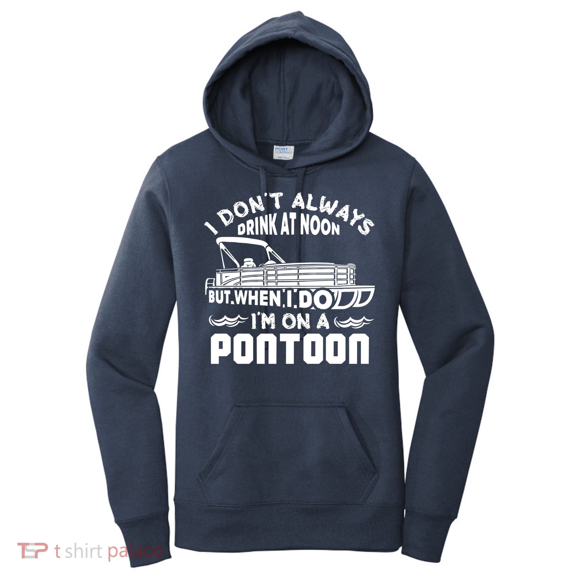 I Don't Always Drink At Noon But When I Do I'm On A Pontoon Women's Hoodie