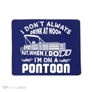 I Don't Always Drink At Noon But When I Do I'm On A Pontoon Mousepad