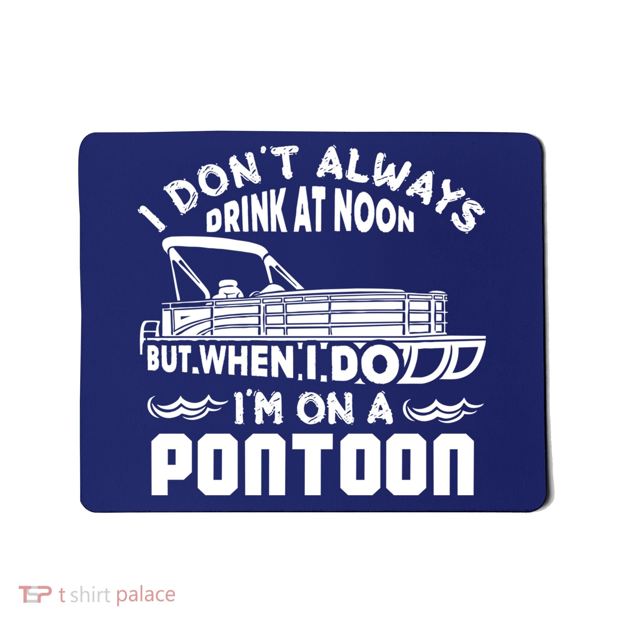 I Don't Always Drink At Noon But When I Do I'm On A Pontoon Mousepad