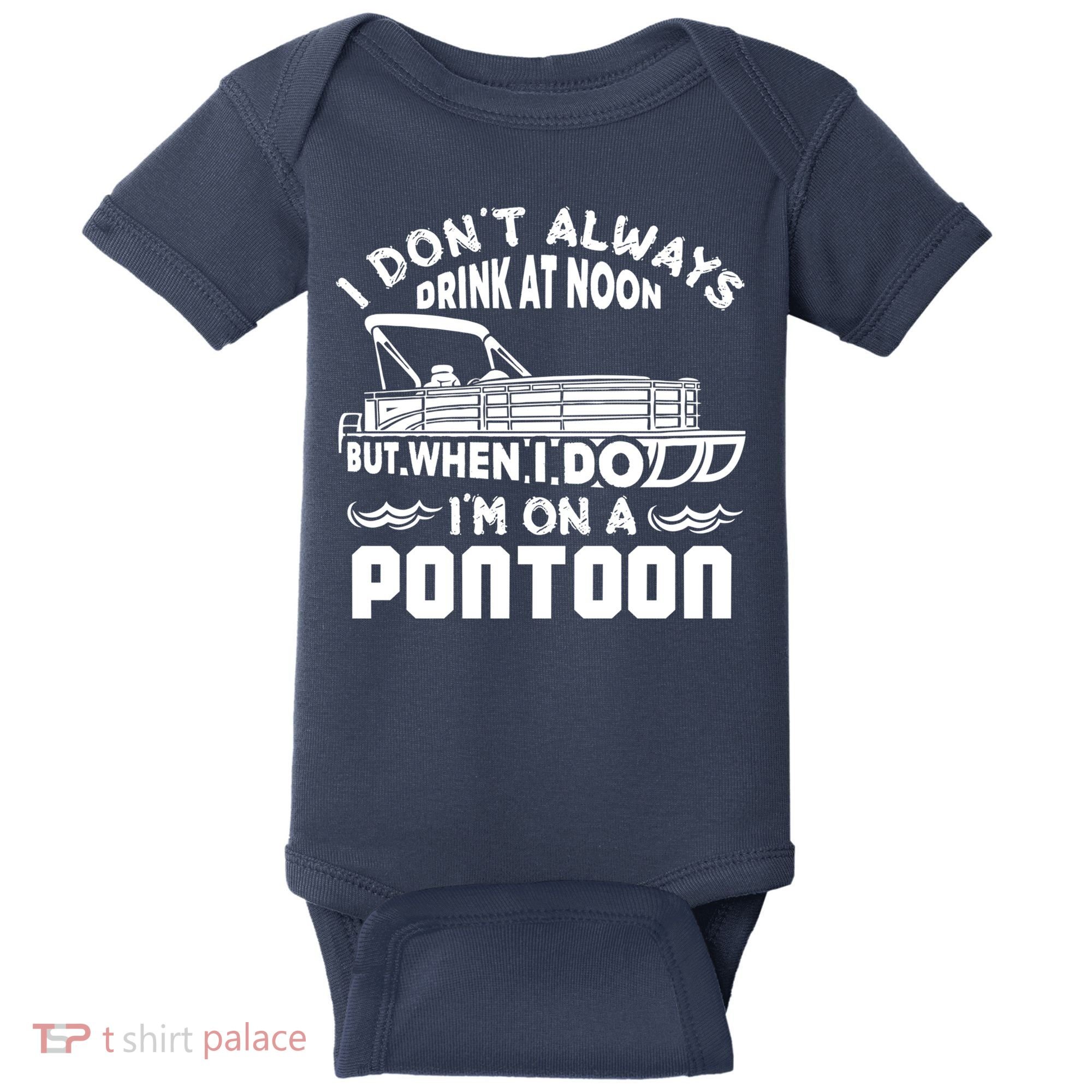 I Don't Always Drink At Noon But When I Do I'm On A Pontoon Baby Bodysuit