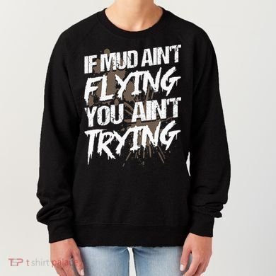 If dirt ain't flying for mud run & mud riding Mudding Women's Sweatshirt
