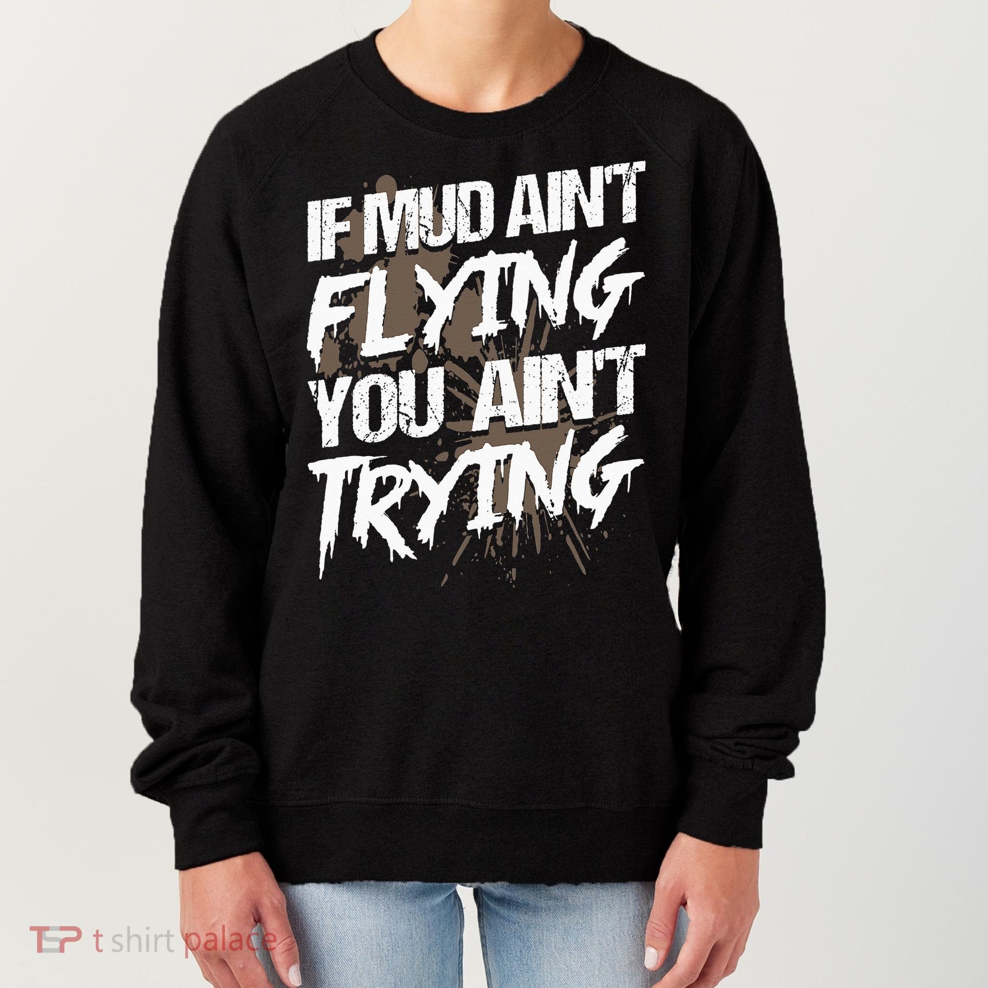 If dirt ain't flying for mud run & mud riding Mudding Women's Sweatshirt