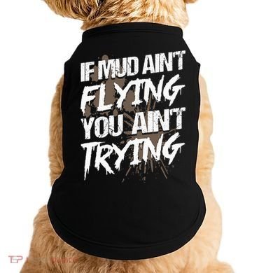 If dirt ain't flying for mud run & mud riding Mudding Doggie Tank