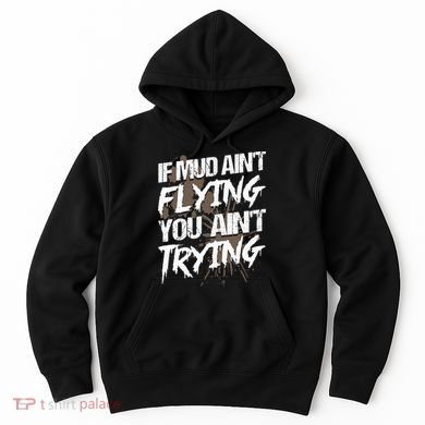 If dirt ain't flying for mud run & mud riding Mudding Hoodie