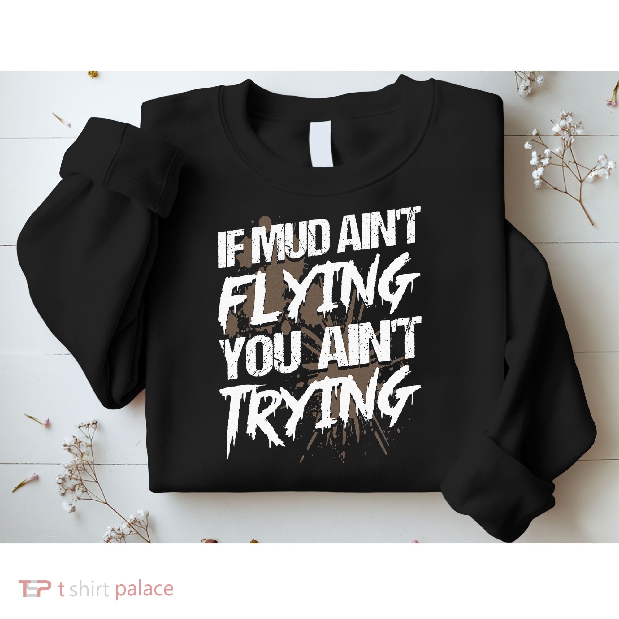 If dirt ain't flying for mud run & mud riding Mudding Sweatshirt
