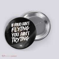 If dirt ain't flying for mud run & mud riding Mudding Button thumb 0