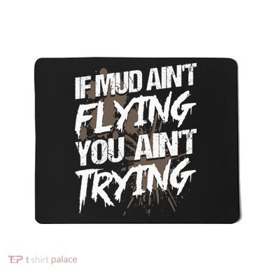 If dirt ain't flying for mud run & mud riding Mudding Mousepad