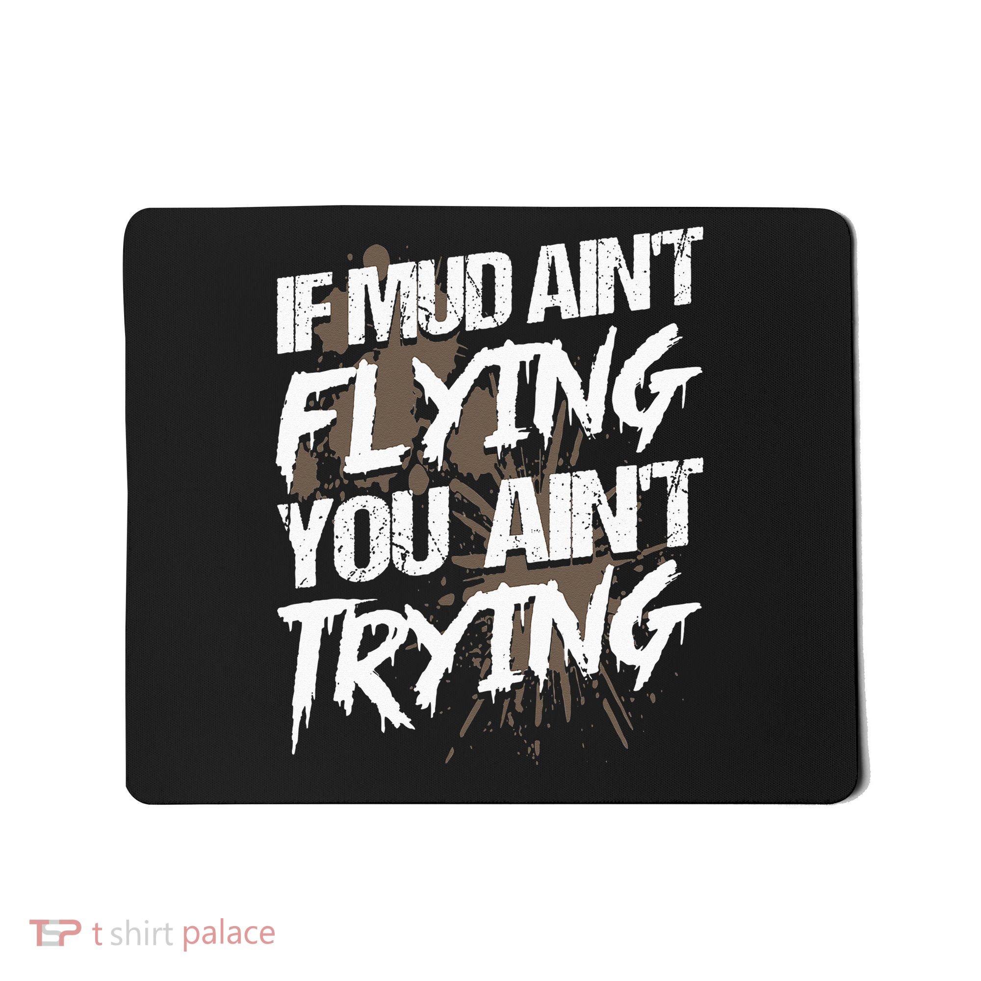 If dirt ain't flying for mud run & mud riding Mudding Mousepad