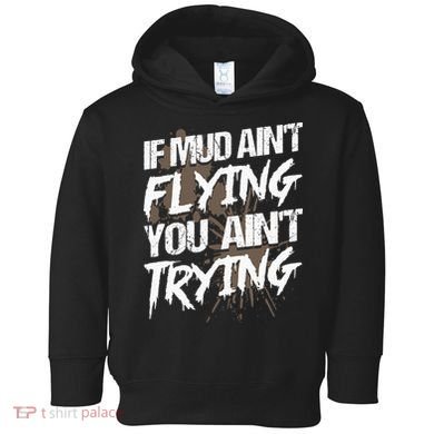 If dirt ain't flying for mud run & mud riding Mudding Toddler Hoodie