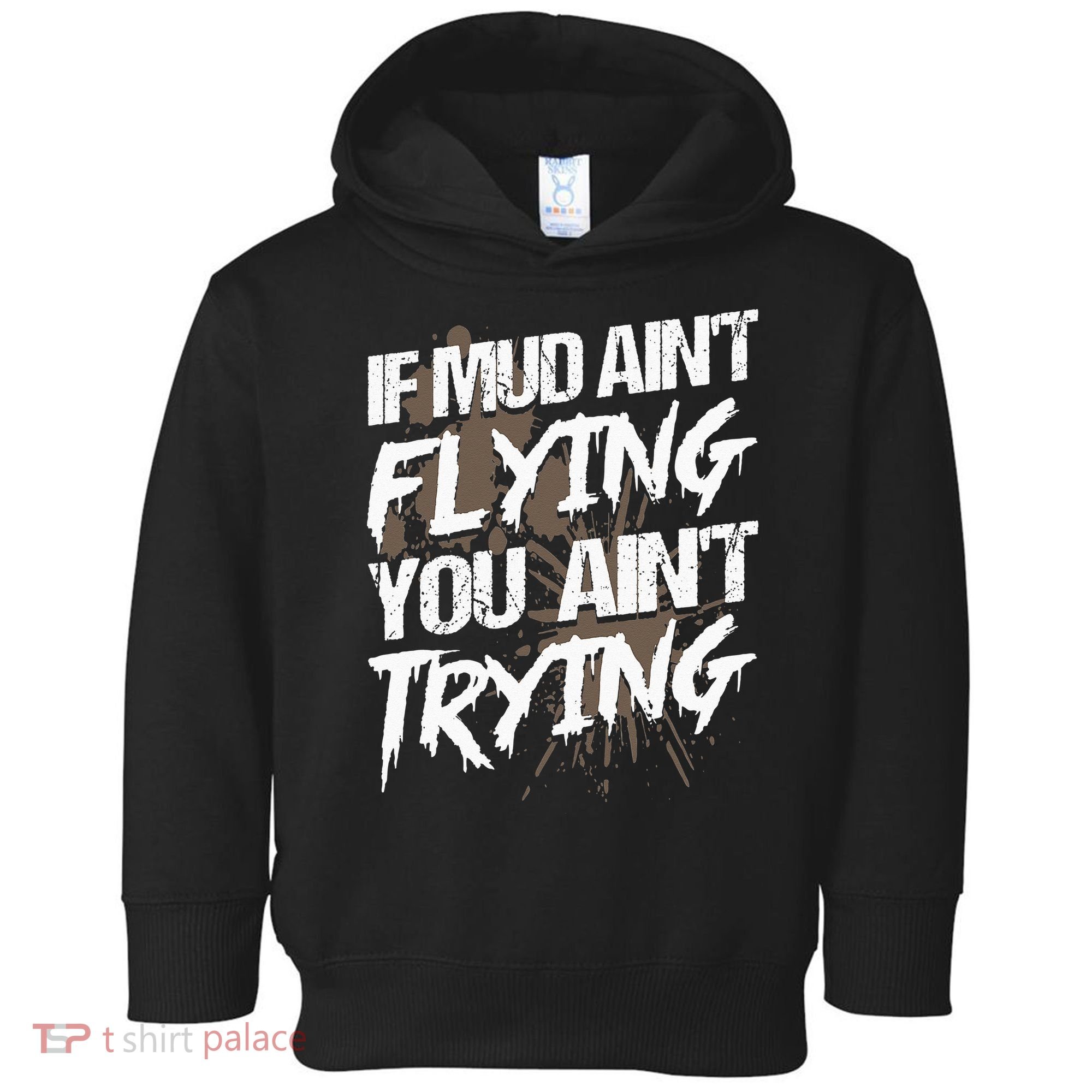 If dirt ain't flying for mud run & mud riding Mudding Toddler Hoodie