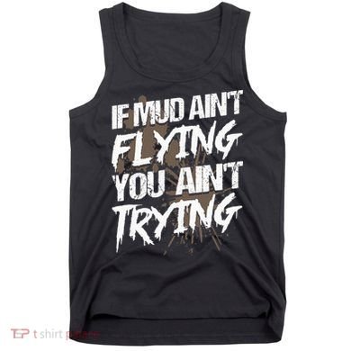If dirt ain't flying for mud run & mud riding Mudding Tank Top