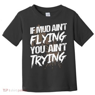 If dirt ain't flying for mud run & mud riding Mudding Toddler T-Shirt