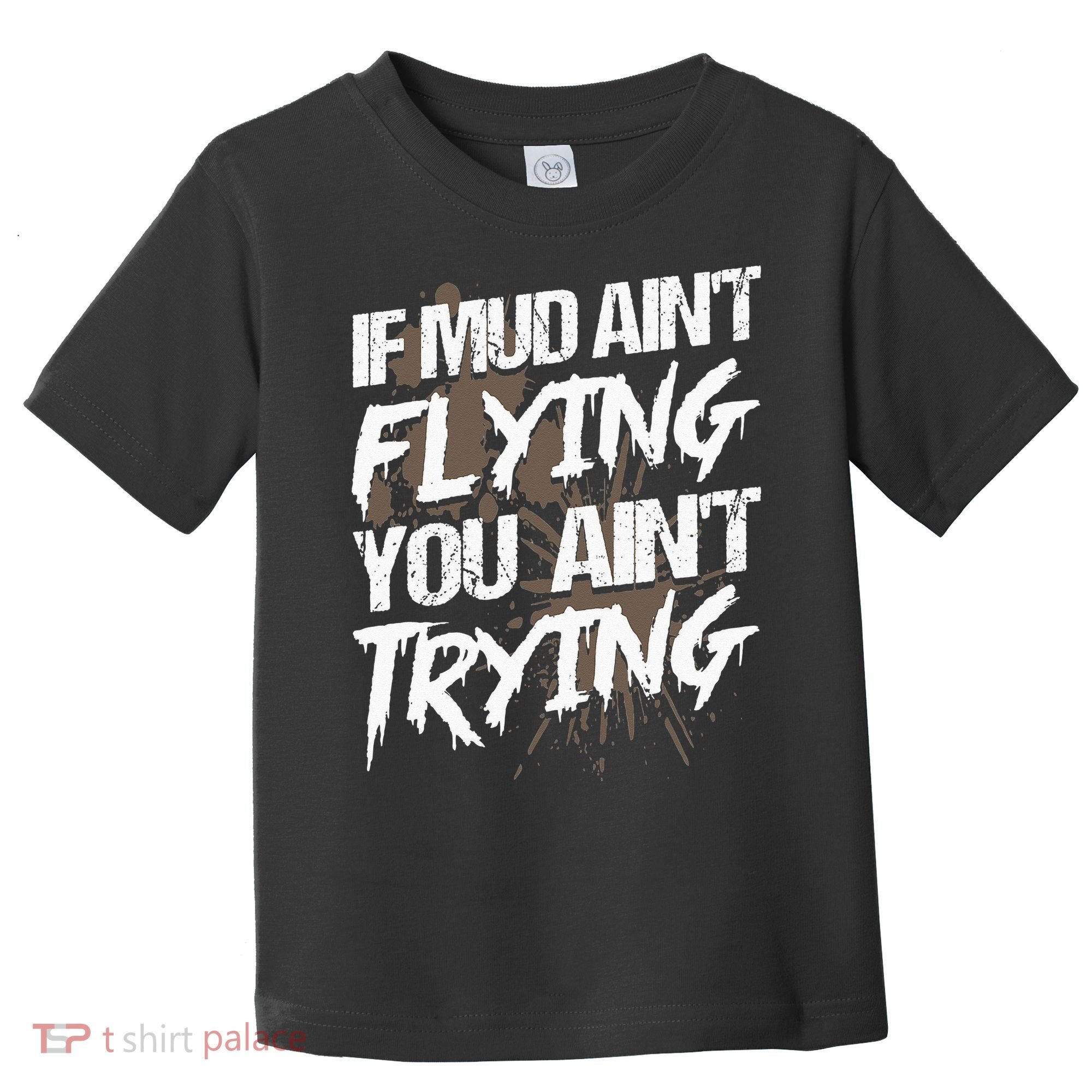 If dirt ain't flying for mud run & mud riding Mudding Toddler T-Shirt