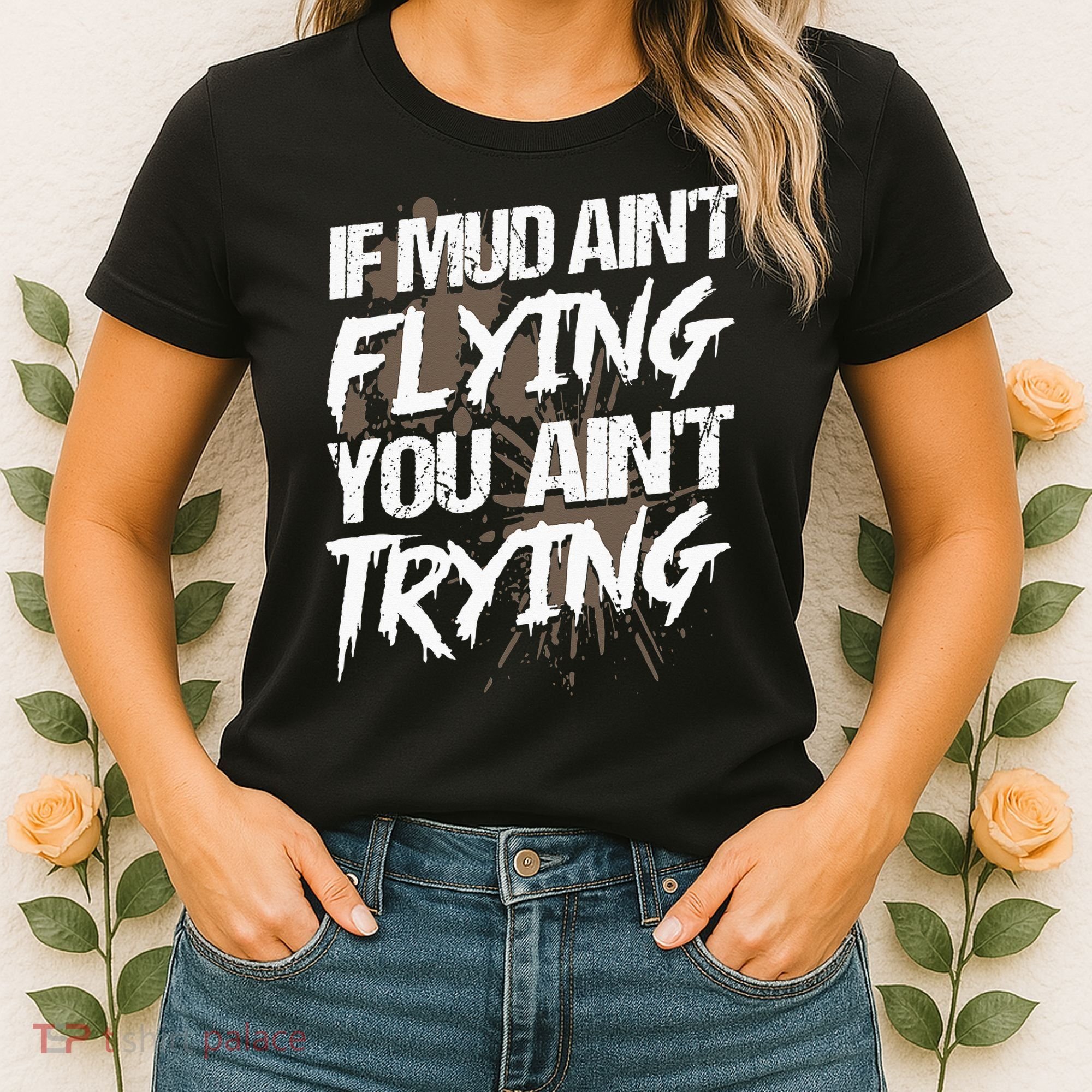 If dirt ain't flying for mud run & mud riding Mudding Women's T-Shirt