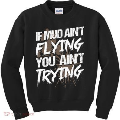 If dirt ain't flying for mud run & mud riding Mudding Kids Sweatshirt