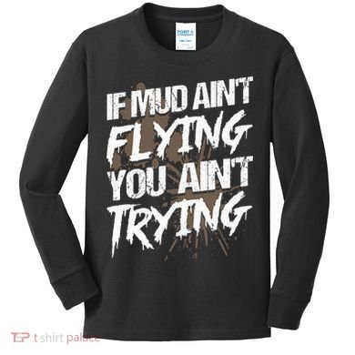If dirt ain't flying for mud run & mud riding Mudding Kids Long Sleeve Shirt