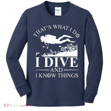 I Dive And I Know Things Scuba Diver Gift Scuba Diving Kids Long Sleeve Shirt