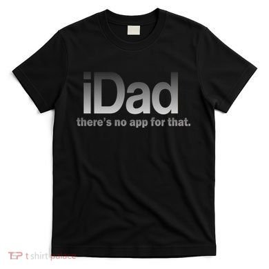 IDad There's No App For That Funny T-Shirt