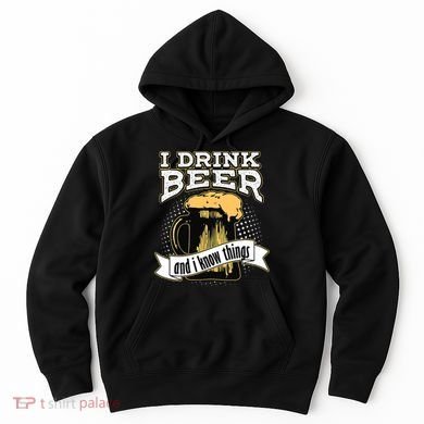 I Drink Beer And I Know Things Funny Drinking Hoodie