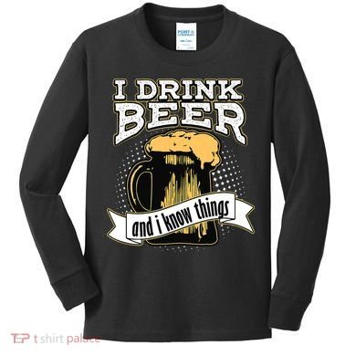 I Drink Beer And I Know Things Funny Drinking Kids Long Sleeve Shirt