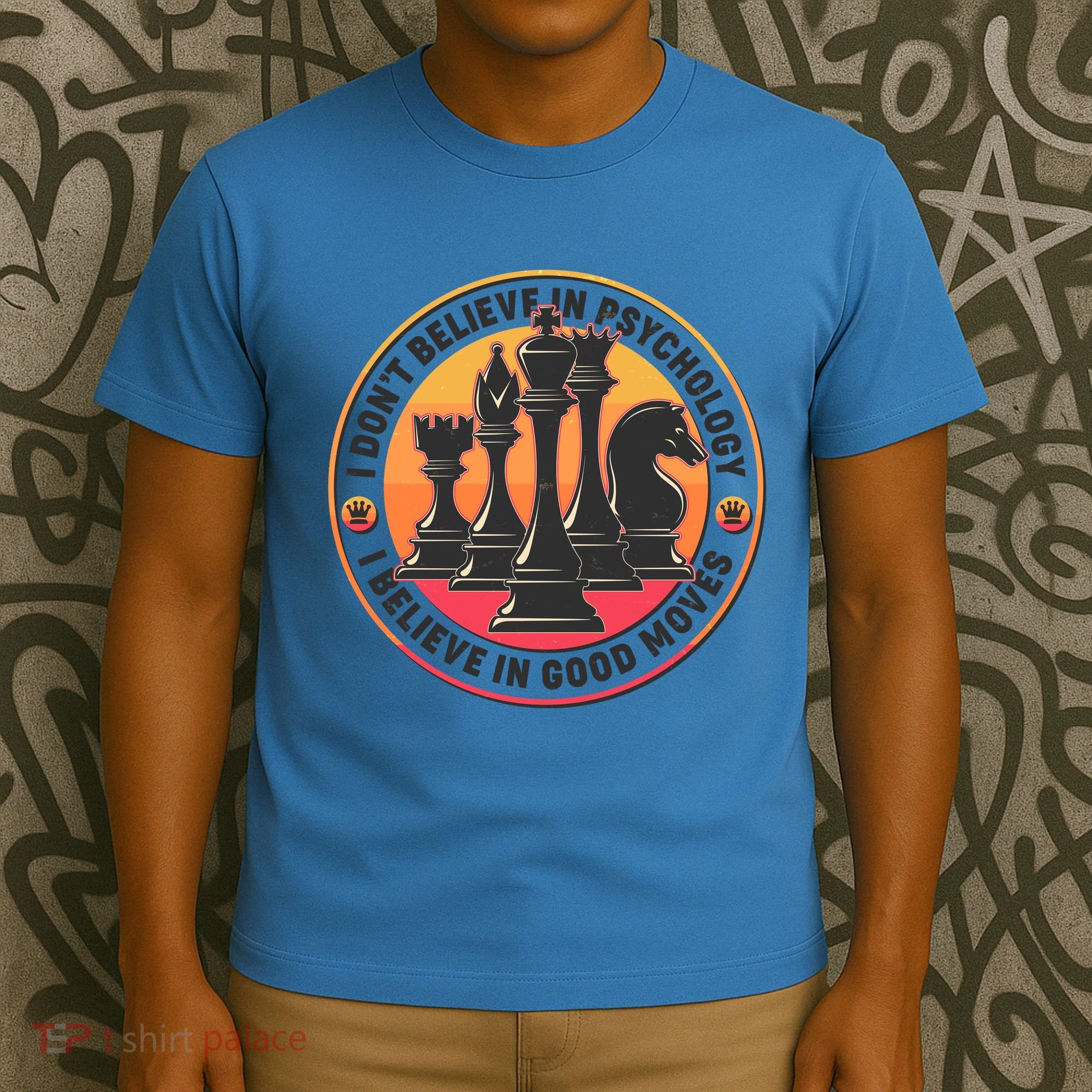 I Don't Believe In Psychology I Believe In Good Moves Chess Fan T-Shirt
