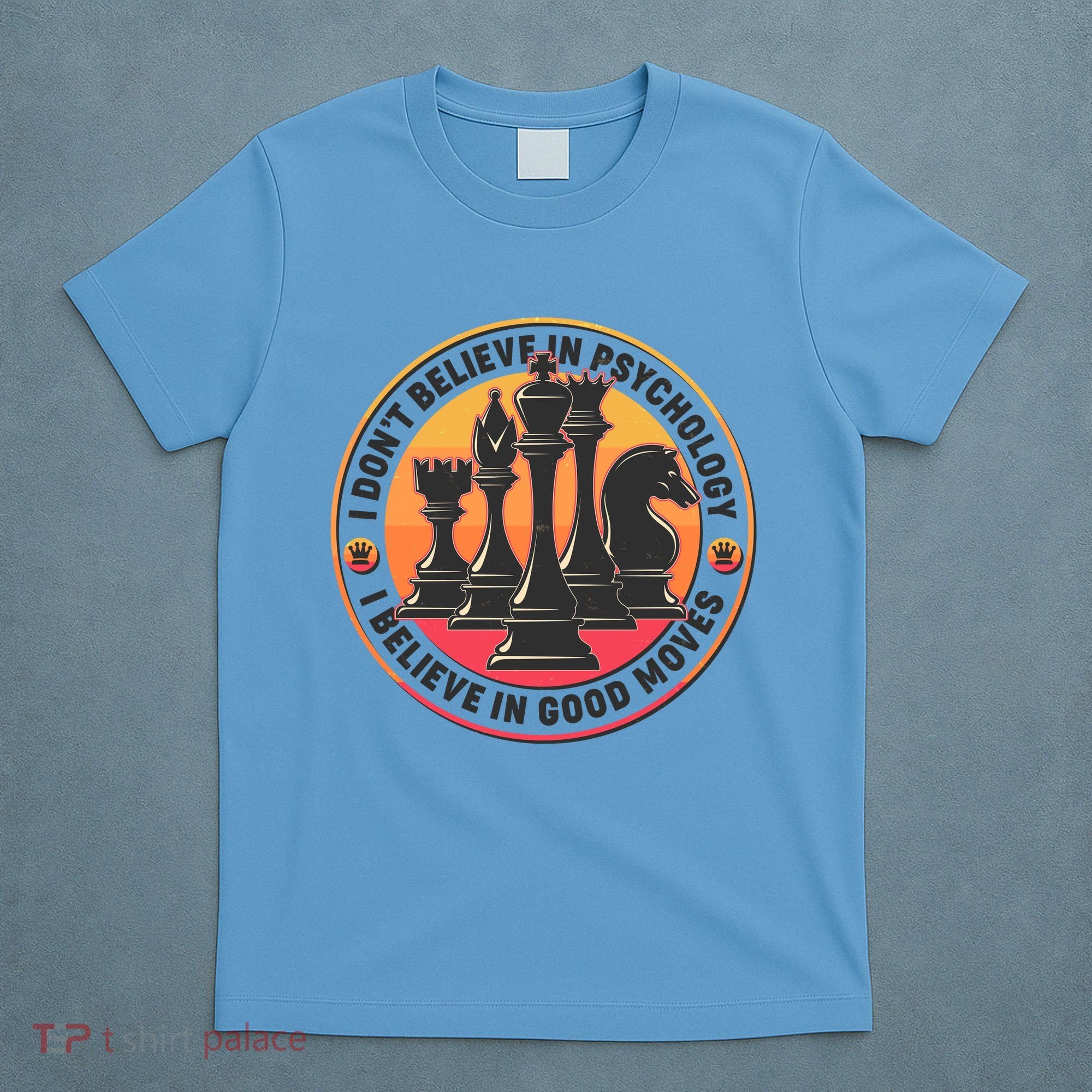 I Don't Believe In Psychology I Believe In Good Moves Chess Fan T-Shirt