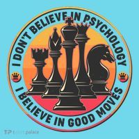 I Don't Believe In Psychology I Believe In Good Moves Chess Fan T-Shirt thumb 6