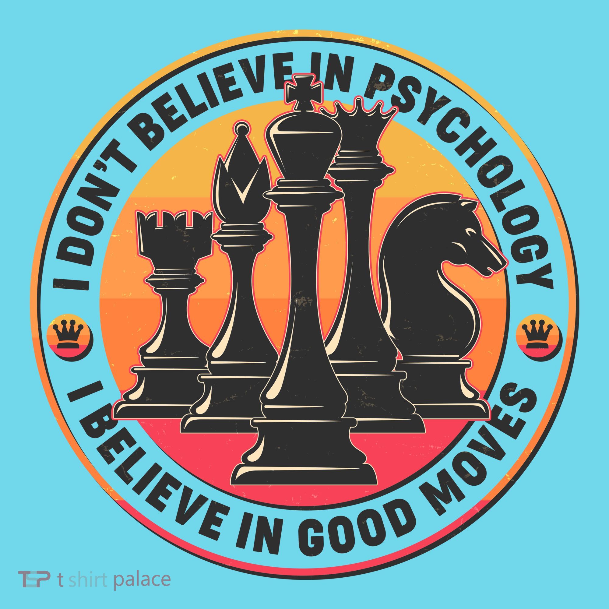 I Don't Believe In Psychology I Believe In Good Moves Chess Fan T-Shirt
