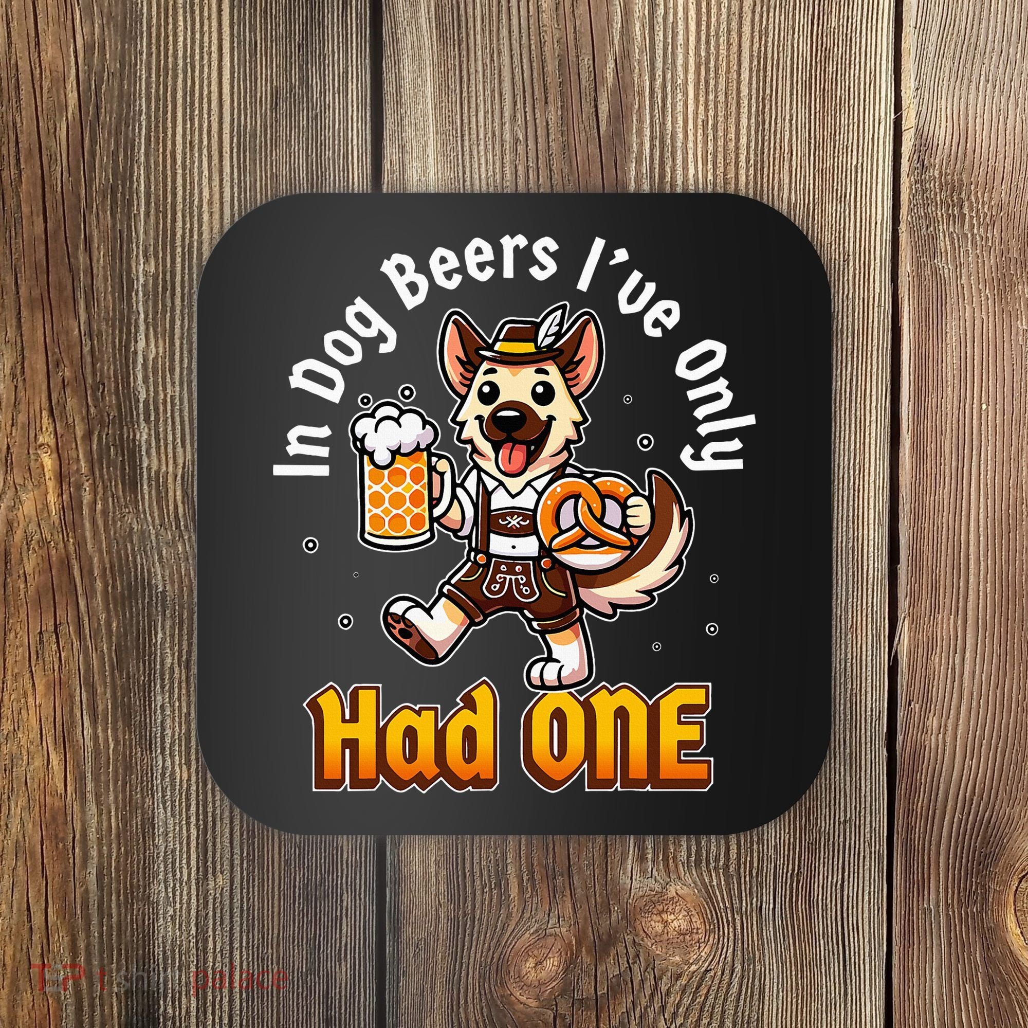 In Dog Beers IVe Only Had One Oktoberfest Drinking Coaster