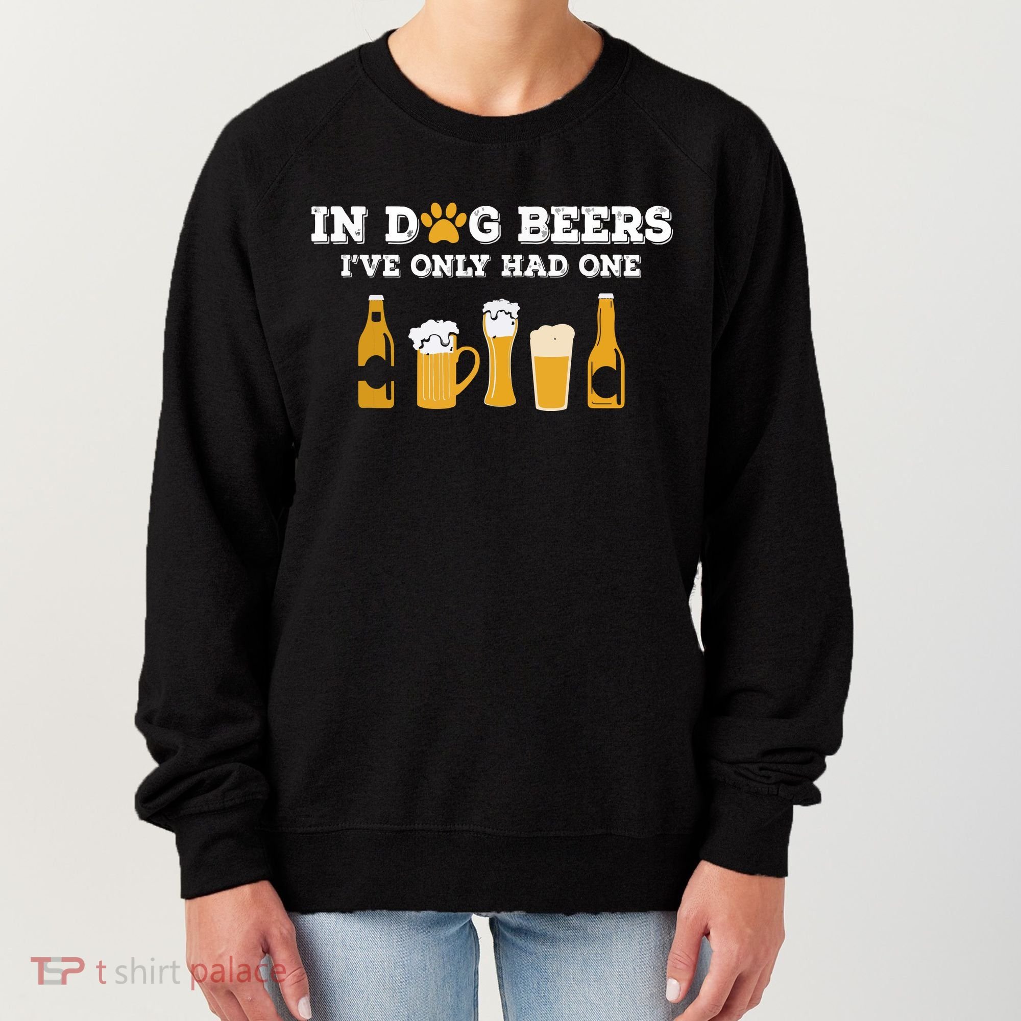 In Dog Beers I've Only Had One Funny ETOH Women's Sweatshirt
