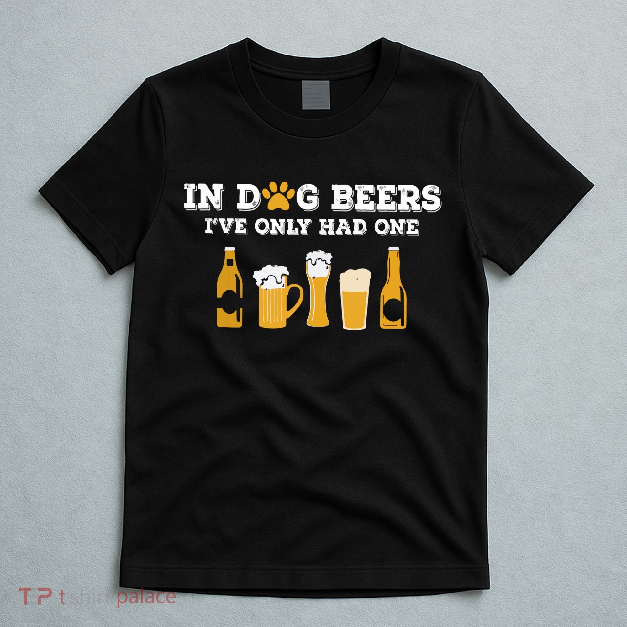 In Dog Beers I've Only Had One Funny ETOH T-Shirt